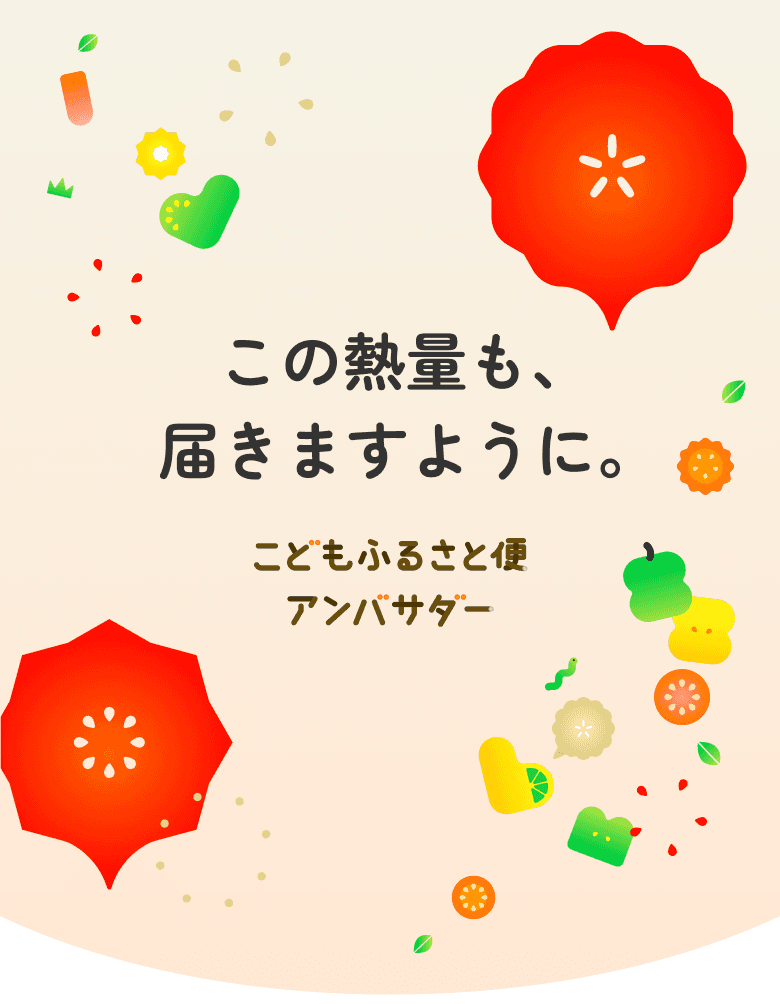 この熱量も、届きますように。こどもふるさと便アンバサダー